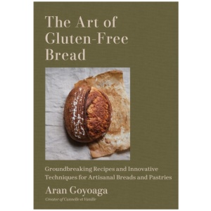 The Art of Gluten-Free Bread: More than 100 Recipes for Sourdough, Croissants, Flatbread, and Beyond