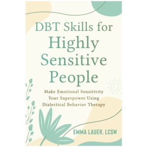 DBT Skills for Highly Sensitive People: Make Emotional Sensitivity Your Superpower Using Dialectical Behavior Therapy