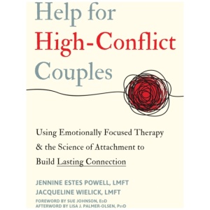Help for High-Conflict Couples: Using Emotionally Focused Therapy and the Science of Attachment to Build Lasting Connection