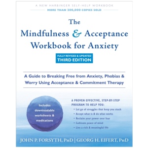 The Mindfulness and Acceptance Workbook for Anxiety: A Guide to Breaking Free from Anxiety, Phobias, and Worry Using Acceptance and Commitment Therapy