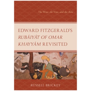 Edward FitzGerald's Rubaiyat of Omar Khayyam Revisited: The Wine, the Vine, and the Rose