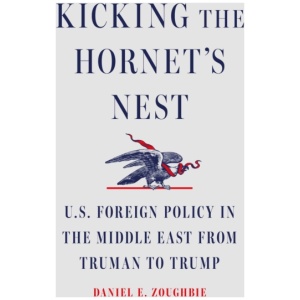 Kicking the Hornet's Nest: U.S. Foreign Policy in the Middle East from Truman to Trump