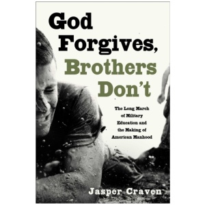 God Forgives, Brothers Don't: The Long March of Military Education and the Making of American Manhood