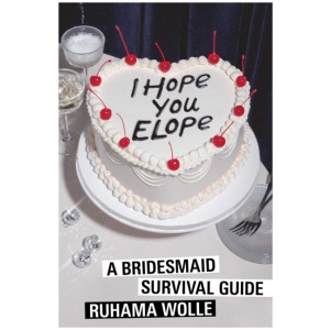I Hope You Elope: A Bridesmaid Survival Guide