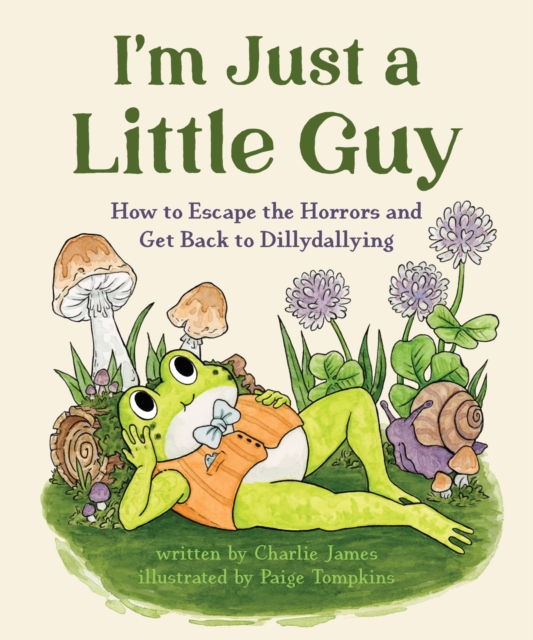 I'm Just a Little Guy: How to Escape the Horrors and Get Back to Dillydallying