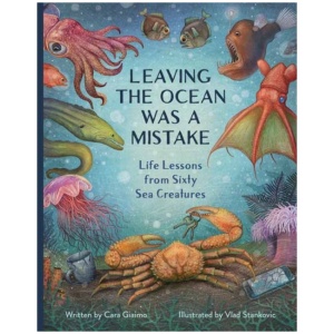 Leaving the Ocean Was a Mistake: Life Lessons from Sixty Sea Creatures