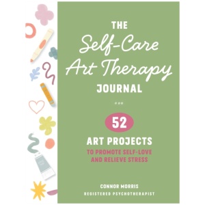 The Self-Care Art Therapy Journal: 52 Art Projects to Promote Self-Love and Relieve Stress