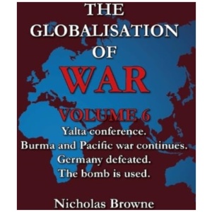 The Globalisation of War: Yalta Conference, Burma and Pacific War Continues, Germany Defeated, The Bomb is Used