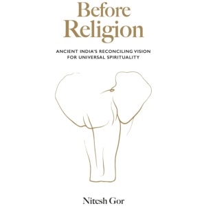 Before Religion: Ancient India’s reconciling vision for universal spirituality