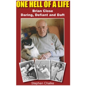 One Hell of a Life: Brian Close: Daring, Defiant and Daft