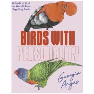 Birds with Personality: A Guide to 50 of the World's Most Beguiling Birds