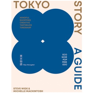 Tokyo Story: A Guide to the City's Best Cultural Hangouts, Shops, Bars and Eateries