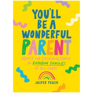 You'll Be a Wonderful Parent: Advice and Encouragement for Rainbow Families of All Kinds