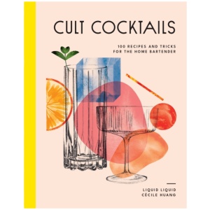 Cult Cocktails: 100 recipes and tricks for the home bartender
