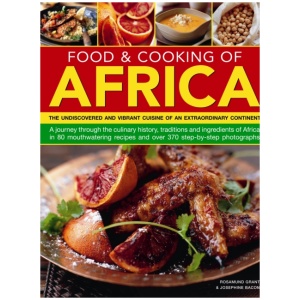 Food & Cooking of Africa: The Undiscovered and Vibrant Cuisine of an Extraordinary Continent