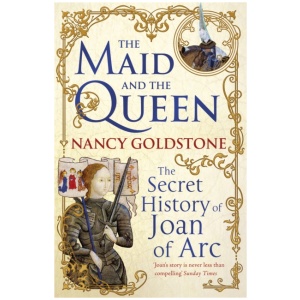 The Maid and the Queen: The Secret History of Joan of Arc
