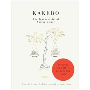 Kakebo: The Japanese Art of Saving Money: Discover the path to balance and calm