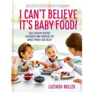 I Can't Believe It's Baby Food!: Easy, healthy recipes for babies and toddlers that the whole family can enjoy