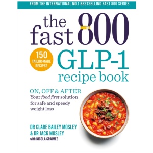 The Fast 800 GLP-1 Recipe Book: On, off & after. Your food first solution for safe and speedy weight loss