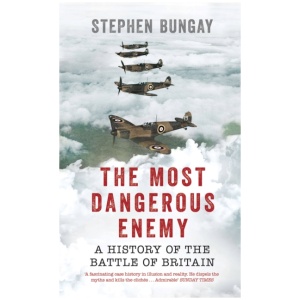 The Most Dangerous Enemy: A History of the Battle of Britain