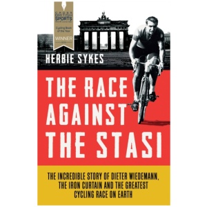 The Race Against the Stasi: The Incredible Story of Dieter Wiedemann, the Iron Curtain and the Greatest Cycling Race on Earth