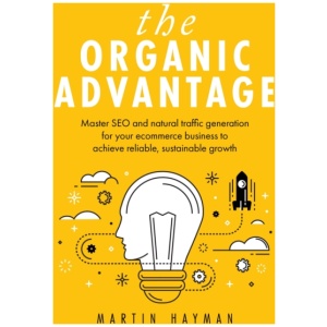 The Organic Advantage: Master SEO and natural traffic generation for your ecommerce business to achieve reliable, sustainable growth