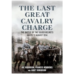 The Last Great Cavalry Charge: The Battle of the Silver Helmets, Halen 12 August 1914
