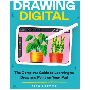Drawing Digital: The Complete Guide to Learning to Draw and Paint on Your iPad