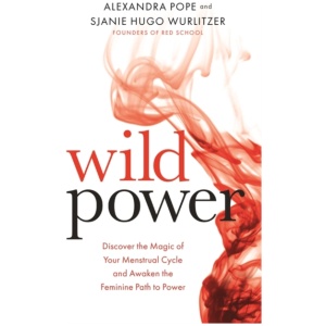 Wild Power: Discover the Magic of Your Menstrual Cycle and Awaken the Feminine Path to Power