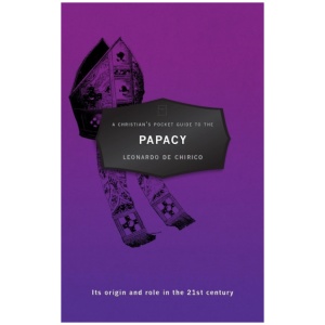 A Christian's Pocket Guide to the Papacy: Its origin and role in the 21st century