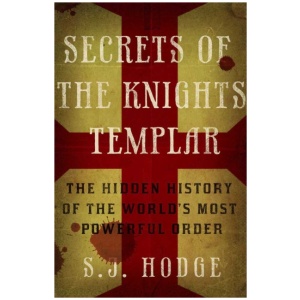 Secrets of the Knights Templar: The Hidden History of the World's Most Powerful Order