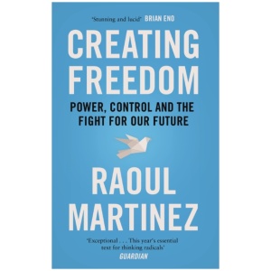 Creating Freedom: Power, Control and the Fight for Our Future
