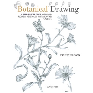 Botanical Drawing: A Step-by-Step Guide to Drawing Flowers, Vegetables, Fruit and Other Plant Life