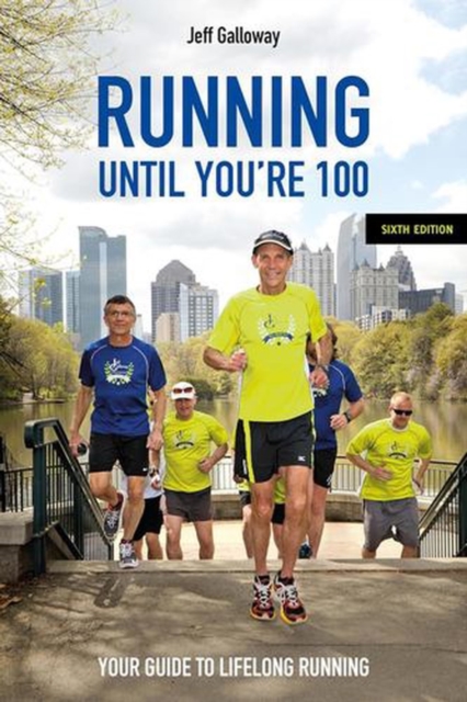 Running Until You’re 100, Sixth Edition: Your Guide to Lifelong Running