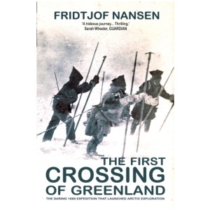 The First Crossing Of Greenland: The Daring Expedition that Launched Arctic Exploration