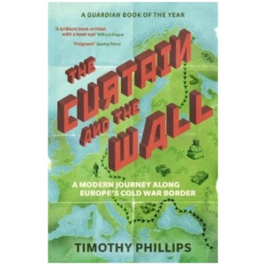 The Curtain and the Wall: A Modern Journey Along Europe's Cold War Border