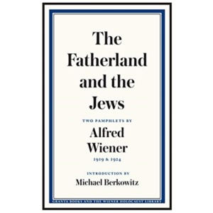 The Fatherland and the Jews: Two Pamphlets by Alfred Wiener, 1919 and 1924