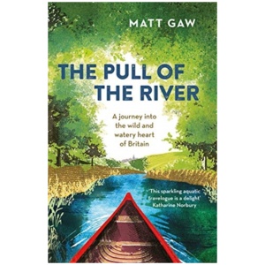 The Pull of the River: A Journey into the Wild and Watery Heart of Britain