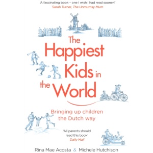 The Happiest Kids in the World: Bringing up Children the Dutch Way