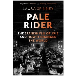 Pale Rider: The Spanish Flu of 1918 and How it Changed the World