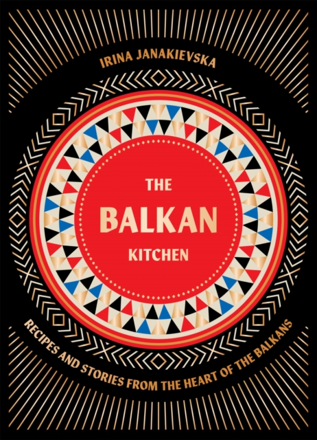 The Balkan Kitchen: Recipes and Stories from the Heart of the Balkans