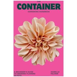 The Container Gardening Handbook: A Beginner's Guide to Growing Flowers in Pots