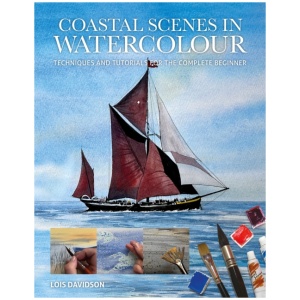 Coastal Scenes in Watercolour: Techniques and Tutorials for the Complete Beginner
