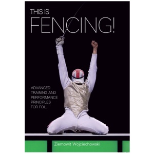 This is Fencing!: Advanced Training and Performance Principles for Foil