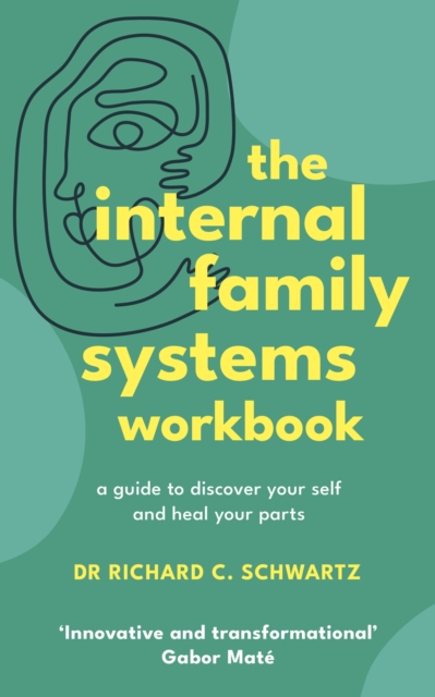 The Internal Family Systems Workbook: A Guide to Discover Your Self and Heal Your Parts