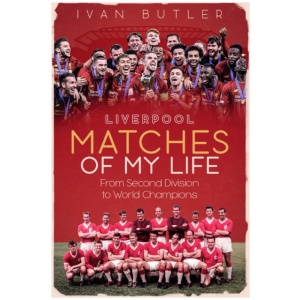 Liverpool Matches of My Lifetime: From Second Division to World Champions