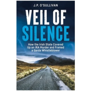 Veil of Silence: How the Irish State Covered Up an IRA Murder and Framed a Garda Whistleblower
