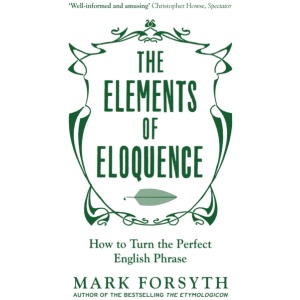 The Elements of Eloquence: How To Turn the Perfect English Phrase
