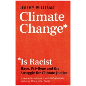 Climate Change Is Racist: Race, Privilege and the Struggle for Climate Justice