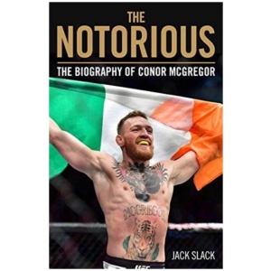 Notorious - The Life and Fights of Conor McGregor: The Life and Fights of Conor McGregor